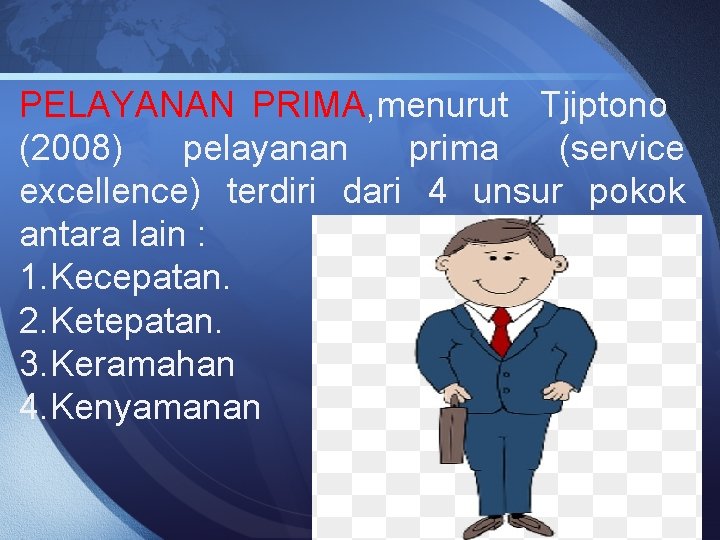 PELAYANAN PRIMA, menurut Tjiptono (2008) pelayanan prima (service excellence) terdiri dari 4 unsur pokok