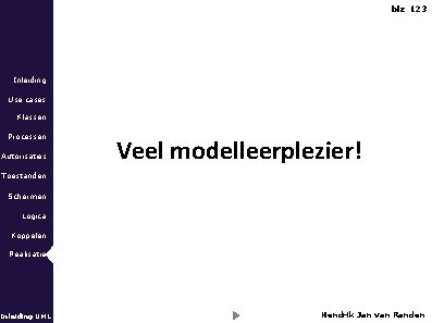 blz 123 Inleiding Use cases Klassen Processen Autorisaties Veel modelleerplezier! Toestanden Schermen Logica Koppelen