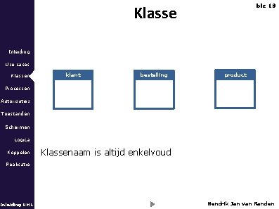Klasse blz 18 Inleiding Use cases Klassen klant bestelling product Processen Autorisaties Toestanden Schermen