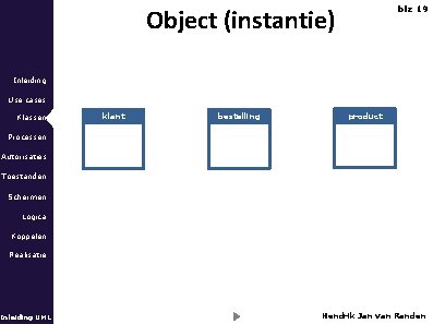 Object (instantie) blz 19 Inleiding Use cases Klassen klant bestelling product Processen Autorisaties Toestanden