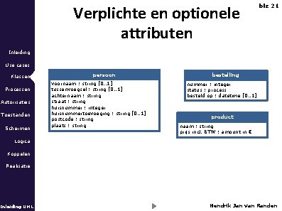 Verplichte en optionele attributen blz 21 Inleiding Use cases Klassen Processen Autorisaties Toestanden Schermen