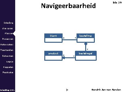 Navigeerbaarheid blz 29 Inleiding Use cases Klassen klant Processen 1 * bestelling Autorisaties *