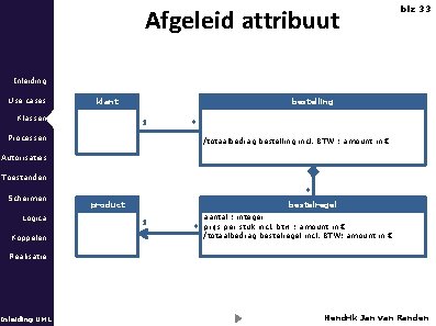 Afgeleid attribuut blz 33 Inleiding Use cases klant Klassen bestelling 1 Processen * /totaalbedrag