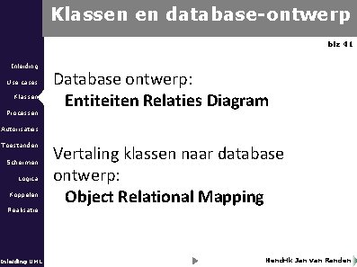 Klassen en database-ontwerp blz 41 Inleiding Use cases Klassen Processen Database ontwerp: Entiteiten Relaties