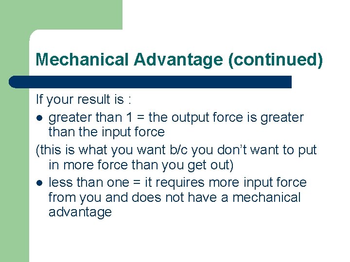 Mechanical Advantage (continued) If your result is : l greater than 1 = the