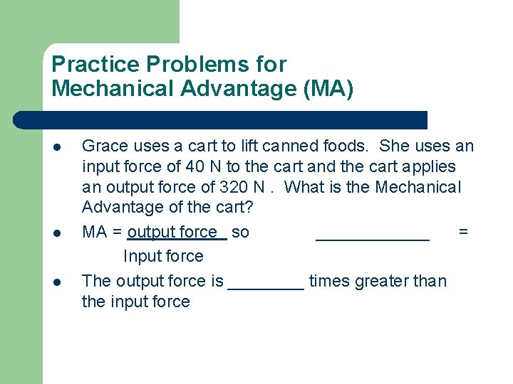 Practice Problems for Mechanical Advantage (MA) l l l Grace uses a cart to