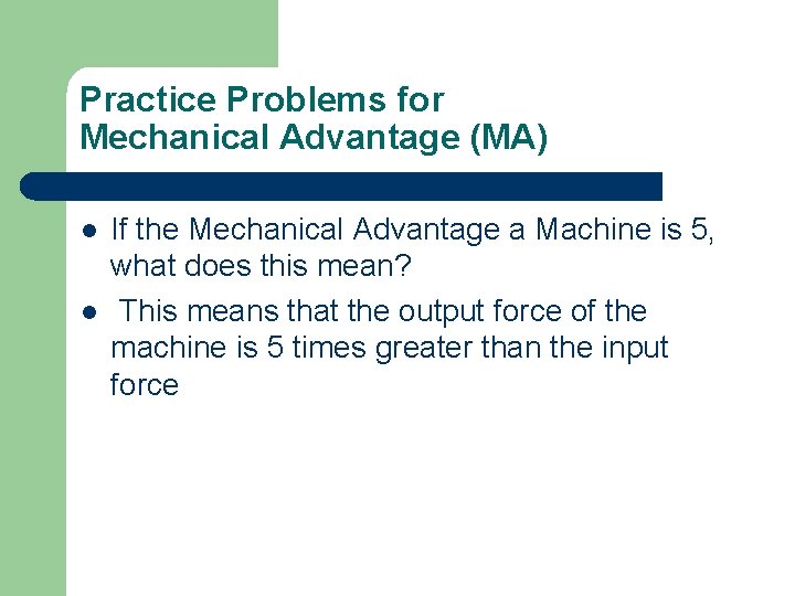 Practice Problems for Mechanical Advantage (MA) l l If the Mechanical Advantage a Machine