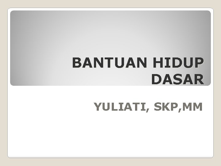 BANTUAN HIDUP DASAR YULIATI, SKP, MM 