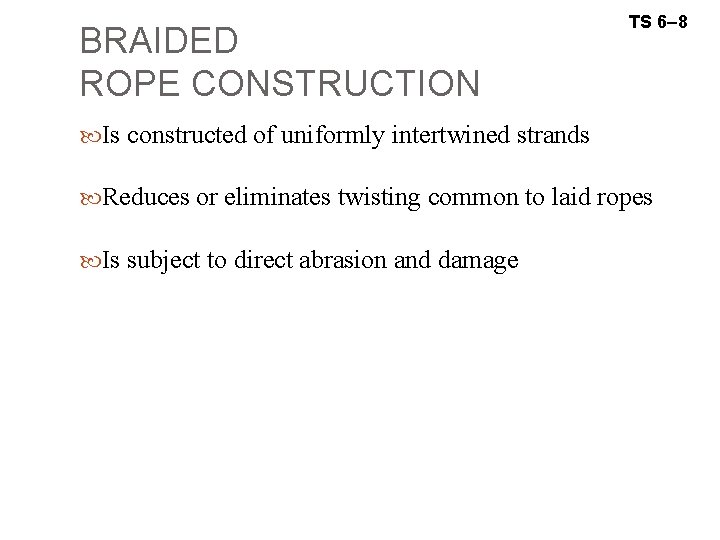 BRAIDED ROPE CONSTRUCTION TS 6– 8 Is constructed of uniformly intertwined strands Reduces or