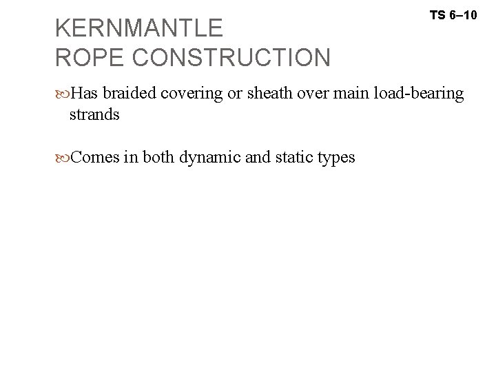 KERNMANTLE ROPE CONSTRUCTION TS 6– 10 Has braided covering or sheath over main load-bearing