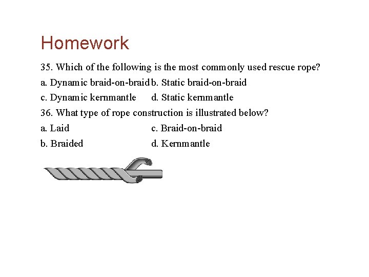 Homework 35. Which of the following is the most commonly used rescue rope? a.