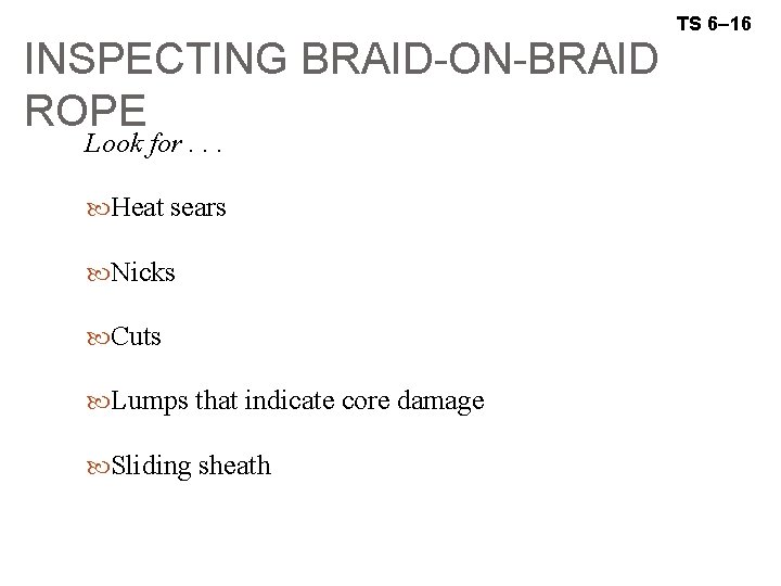 INSPECTING BRAID-ON-BRAID ROPE Look for. . . Heat sears Nicks Cuts Lumps that indicate