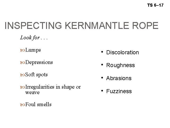 TS 6– 17 INSPECTING KERNMANTLE ROPE Look for. . . Lumps • Discoloration Depressions