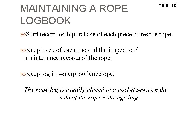 MAINTAINING A ROPE LOGBOOK TS 6– 18 Start record with purchase of each piece