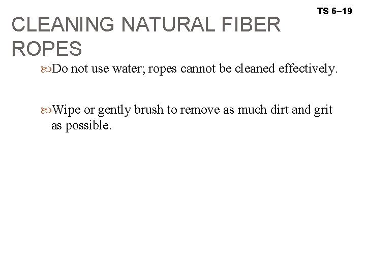 CLEANING NATURAL FIBER ROPES TS 6– 19 Do not use water; ropes cannot be