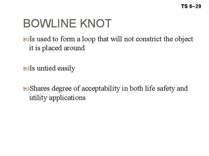 TS 6– 29 BOWLINE KNOT Is used to form a loop that will not