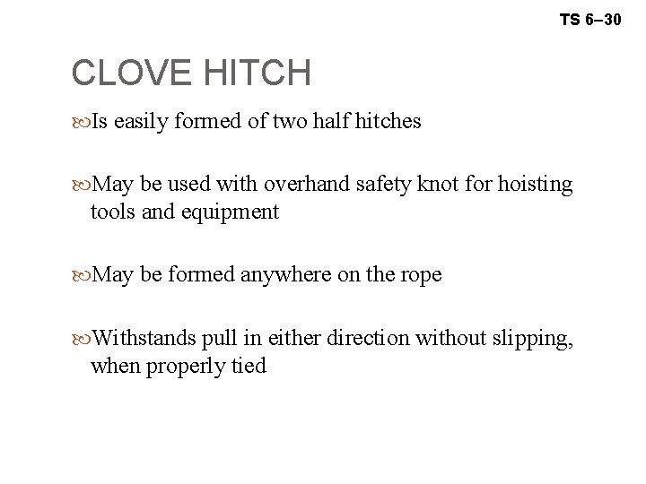 TS 6– 30 CLOVE HITCH Is easily formed of two half hitches May be