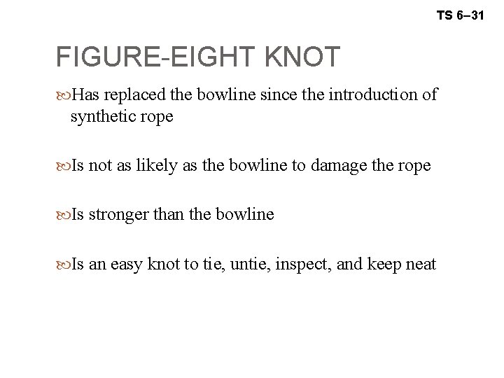 TS 6– 31 FIGURE-EIGHT KNOT Has replaced the bowline since the introduction of synthetic