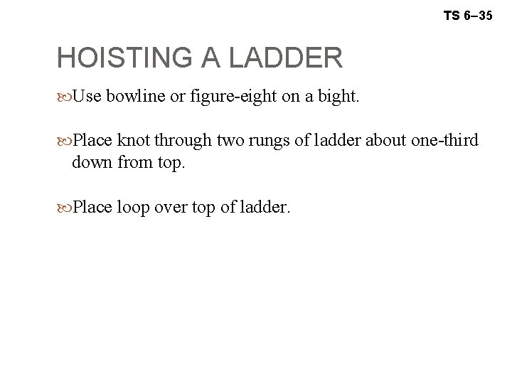 TS 6– 35 HOISTING A LADDER Use bowline or figure-eight on a bight. Place