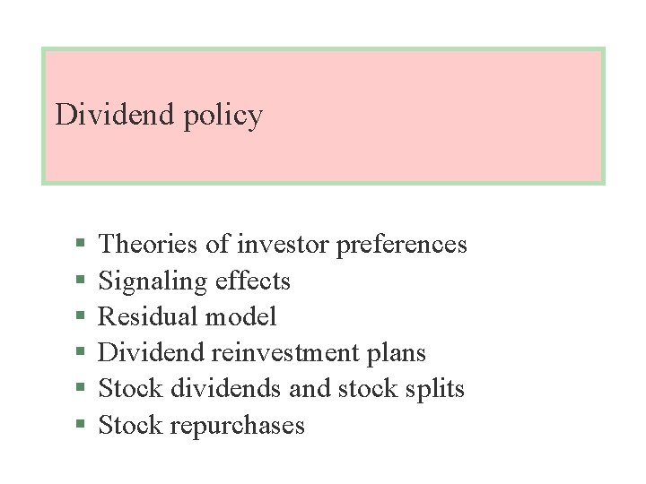 Dividend policy § § § Theories of investor preferences Signaling effects Residual model Dividend