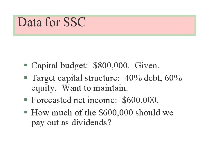 Data for SSC § Capital budget: $800, 000. Given. § Target capital structure: 40%