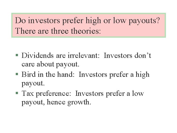Do investors prefer high or low payouts? There are three theories: § Dividends are