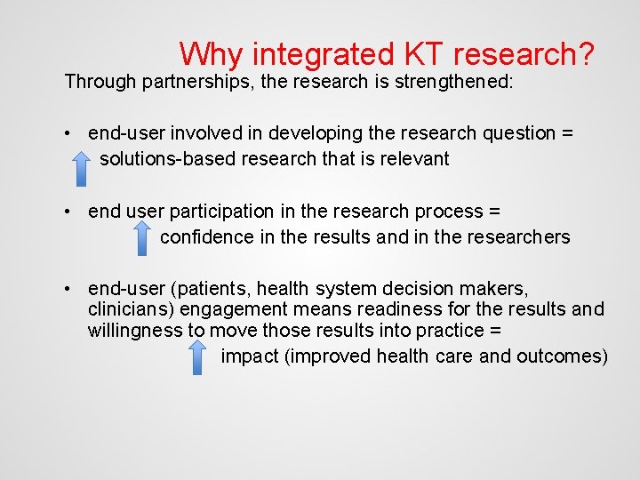 Why integrated KT research? Through partnerships, the research is strengthened: • end-user involved in