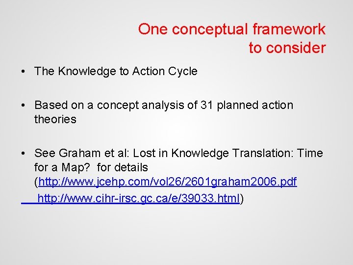 One conceptual framework to consider • The Knowledge to Action Cycle • Based on