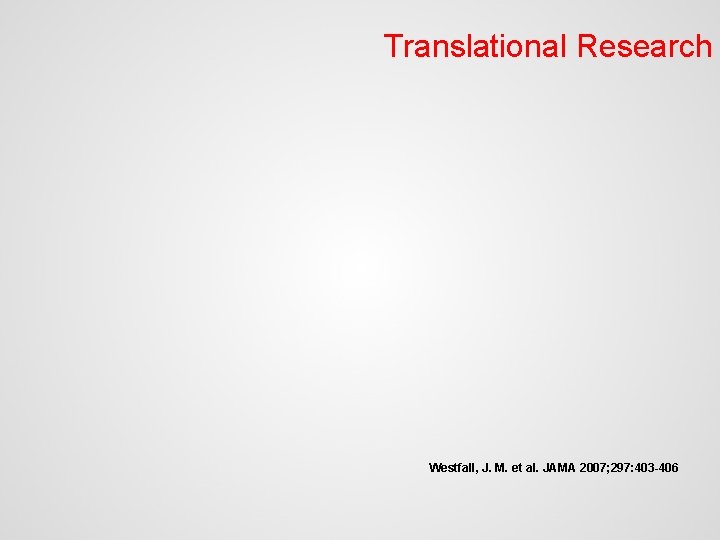 Translational Research Westfall, J. M. et al. JAMA 2007; 297: 403 -406 