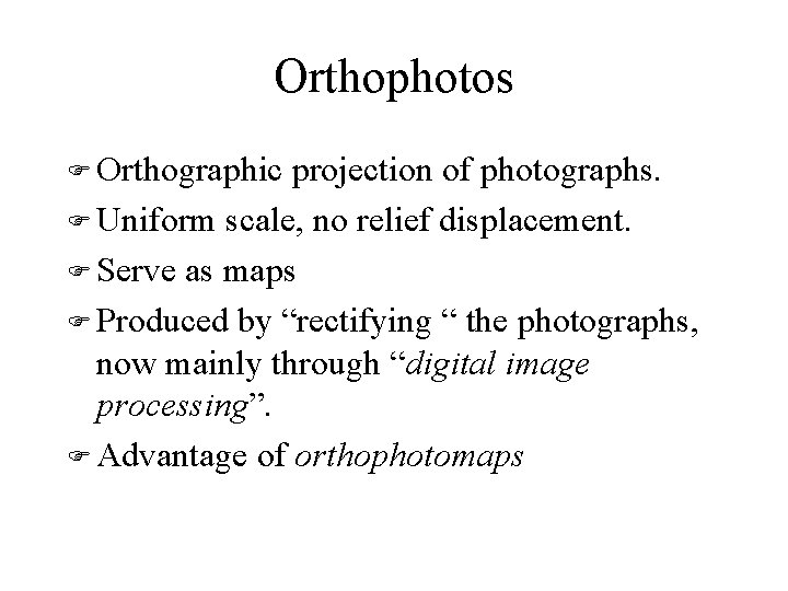 Orthophotos F Orthographic projection of photographs. F Uniform scale, no relief displacement. F Serve