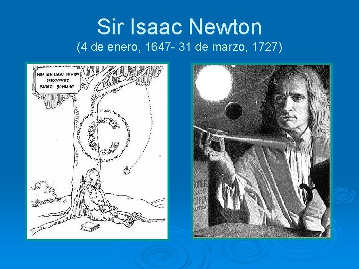 Sir Isaac Newton (4 de enero, 1647 - 31 de marzo, 1727) 