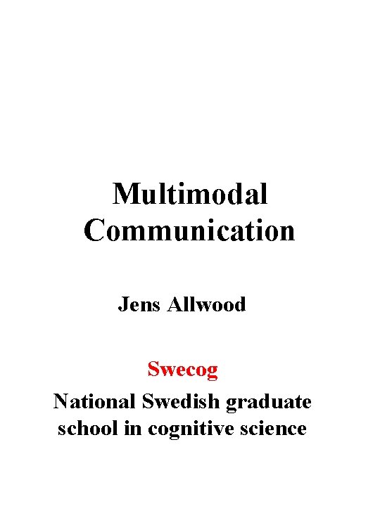 Multimodal Communication Jens Allwood Swecog National Swedish graduate school in cognitive science 