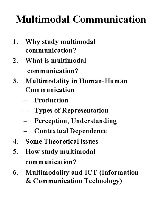 Multimodal Communication 1. 2. 3. 4. 5. 6. Why study multimodal communication? What is