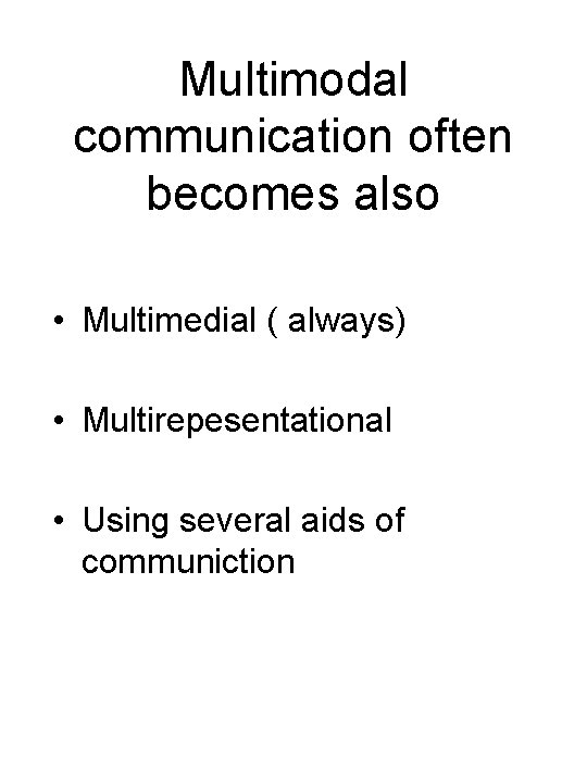 Multimodal communication often becomes also • Multimedial ( always) • Multirepesentational • Using several