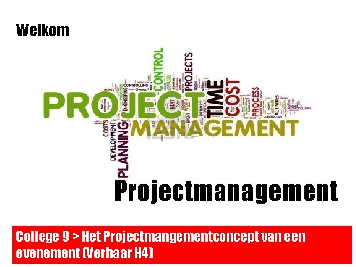 Welkom Projectmanagement College 9 > Het Projectmangementconcept van een evenement (Verhaar H 4) Welkom Projectmanagement College 9 > Het Projectmangementconcept van een evenement (Verhaar H 4)