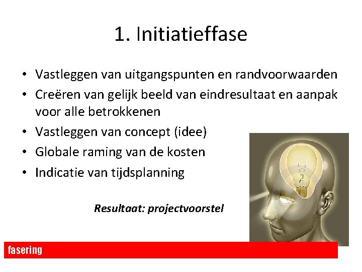 1. Initiatieffase • Vastleggen van uitgangspunten en randvoorwaarden • Creëren van gelijk beeld van 1. Initiatieffase • Vastleggen van uitgangspunten en randvoorwaarden • Creëren van gelijk beeld van