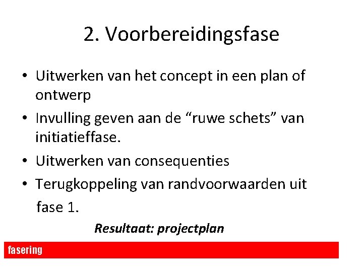 2. Voorbereidingsfase • Uitwerken van het concept in een plan of ontwerp • Invulling 2. Voorbereidingsfase • Uitwerken van het concept in een plan of ontwerp • Invulling