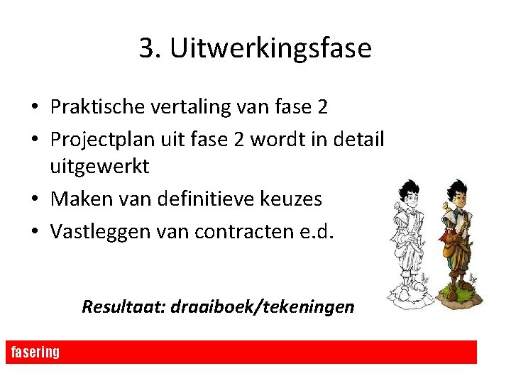 3. Uitwerkingsfase • Praktische vertaling van fase 2 • Projectplan uit fase 2 wordt 3. Uitwerkingsfase • Praktische vertaling van fase 2 • Projectplan uit fase 2 wordt