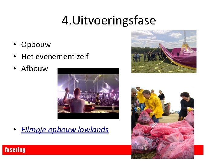 4. Uitvoeringsfase • Opbouw • Het evenement zelf • Afbouw • Filmpje opbouw lowlands 4. Uitvoeringsfase • Opbouw • Het evenement zelf • Afbouw • Filmpje opbouw lowlands