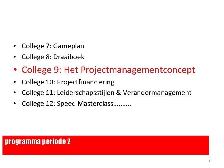 • College 7: Gameplan • College 8: Draaiboek • College 9: Het Projectmanagementconcept • College 7: Gameplan • College 8: Draaiboek • College 9: Het Projectmanagementconcept