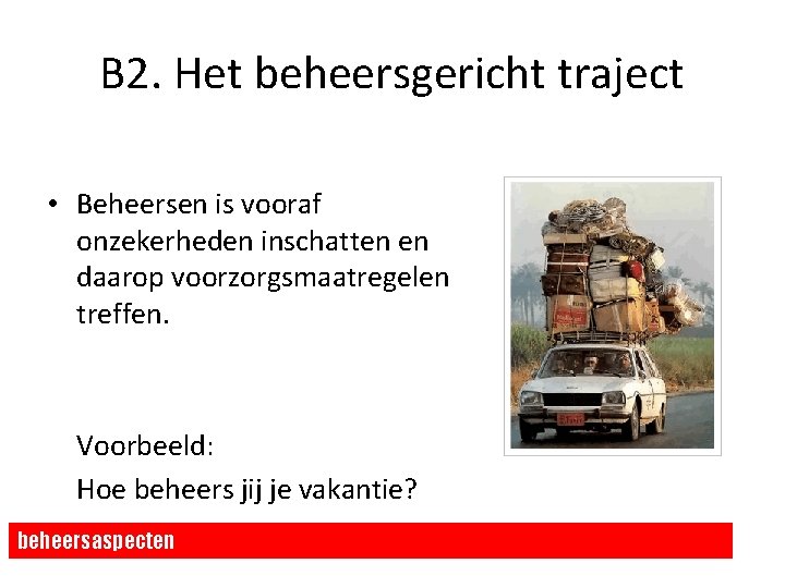 B 2. Het beheersgericht traject • Beheersen is vooraf onzekerheden inschatten en daarop voorzorgsmaatregelen B 2. Het beheersgericht traject • Beheersen is vooraf onzekerheden inschatten en daarop voorzorgsmaatregelen