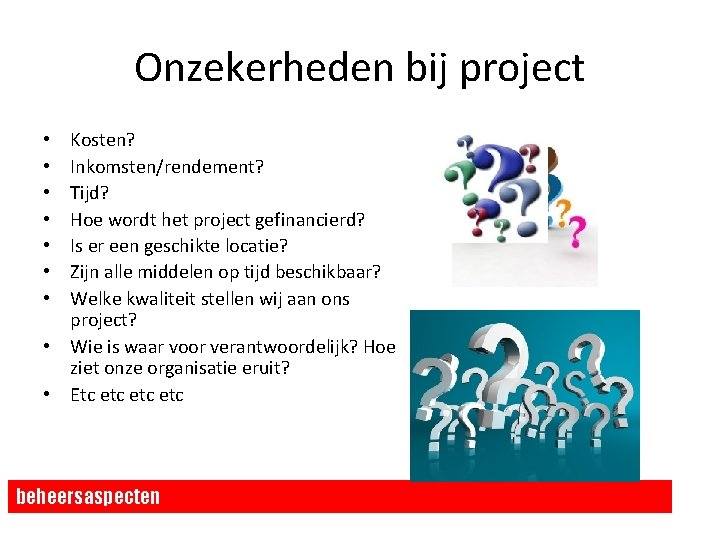 Onzekerheden bij project Kosten? Inkomsten/rendement? Tijd? Hoe wordt het project gefinancierd? Is er een Onzekerheden bij project Kosten? Inkomsten/rendement? Tijd? Hoe wordt het project gefinancierd? Is er een