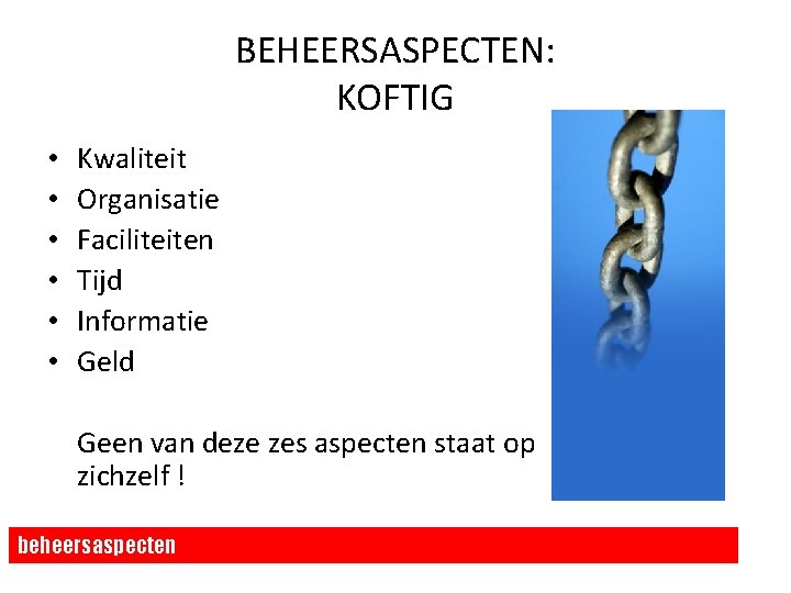 BEHEERSASPECTEN: KOFTIG • • • Kwaliteit Organisatie Faciliteiten Tijd Informatie Geld Geen van deze BEHEERSASPECTEN: KOFTIG • • • Kwaliteit Organisatie Faciliteiten Tijd Informatie Geld Geen van deze