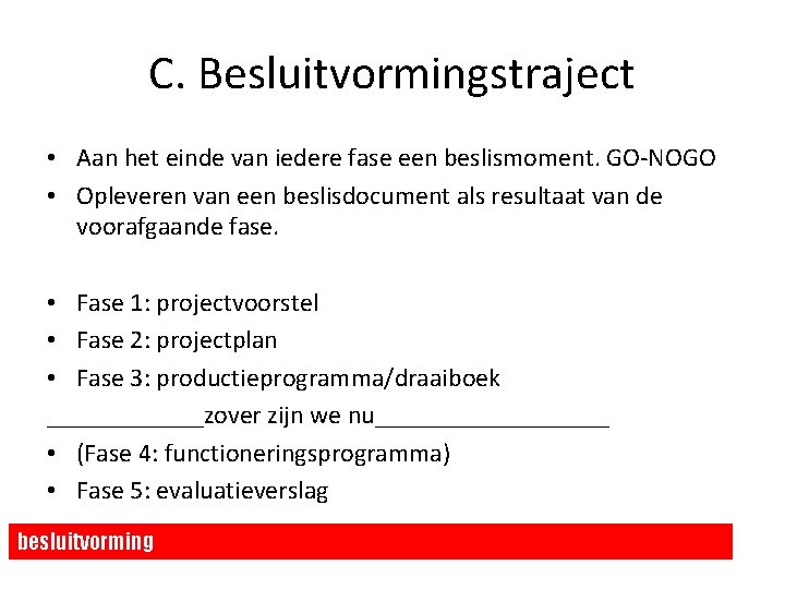 C. Besluitvormingstraject • Aan het einde van iedere fase een beslismoment. GO-NOGO • Opleveren C. Besluitvormingstraject • Aan het einde van iedere fase een beslismoment. GO-NOGO • Opleveren
