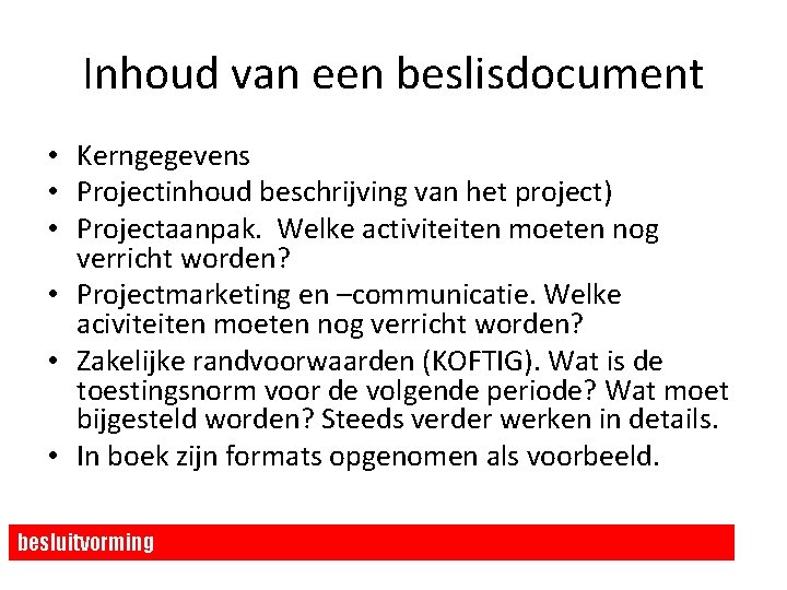 Inhoud van een beslisdocument • Kerngegevens • Projectinhoud beschrijving van het project) • Projectaanpak. Inhoud van een beslisdocument • Kerngegevens • Projectinhoud beschrijving van het project) • Projectaanpak.