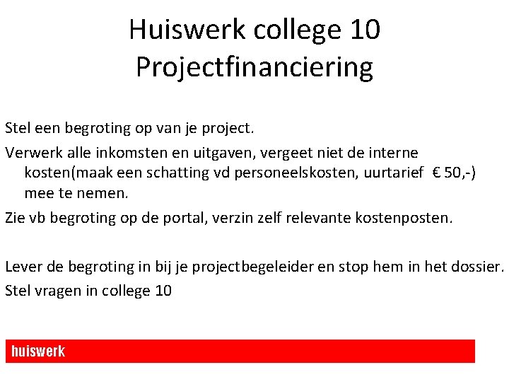 Huiswerk college 10 Projectfinanciering Stel een begroting op van je project. Verwerk alle inkomsten Huiswerk college 10 Projectfinanciering Stel een begroting op van je project. Verwerk alle inkomsten