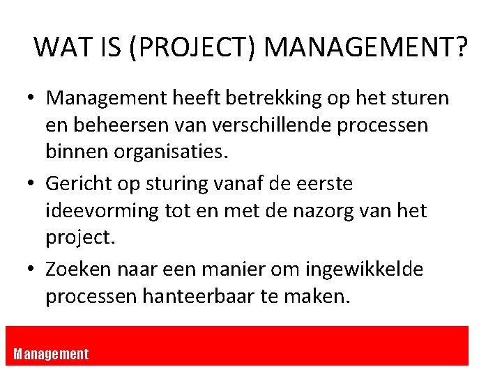 WAT IS (PROJECT) MANAGEMENT? • Management heeft betrekking op het sturen en beheersen van WAT IS (PROJECT) MANAGEMENT? • Management heeft betrekking op het sturen en beheersen van