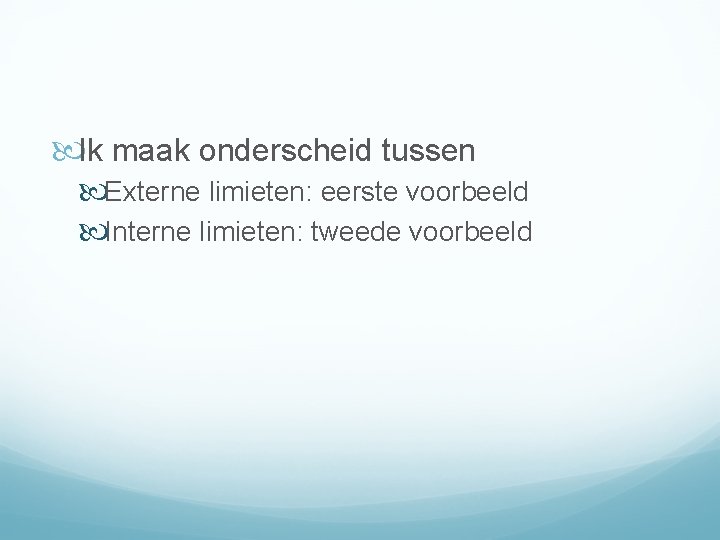  Ik maak onderscheid tussen Externe limieten: eerste voorbeeld Interne limieten: tweede voorbeeld 