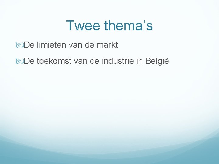 Twee thema’s De limieten van de markt De toekomst van de industrie in België
