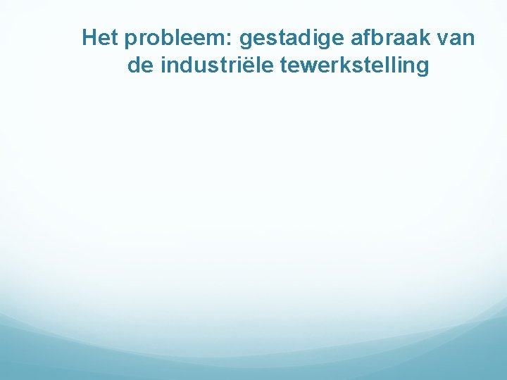 Het probleem: gestadige afbraak van de industriële tewerkstelling 